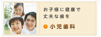 お子様に健康で丈夫な歯を 小児歯科